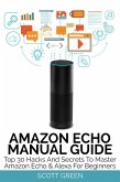Amazon Echo Manual Guide : Top 30 Hacks And Secrets To Master Amazon Echo & Alexa For Beginners (The Blokehead Success Series) (eBook, ePUB)