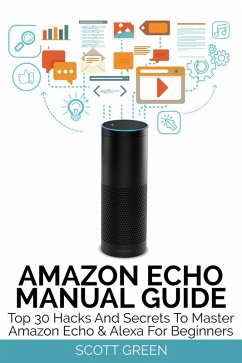 Amazon Echo Manual Guide : Top 30 Hacks And Secrets To Master Amazon Echo & Alexa For Beginners (The Blokehead Success Series) (eBook, ePUB) - Green, Scott
