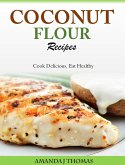 Coconut Flour Recipes Cook Delicious, Eat Healthy (eBook, ePUB)