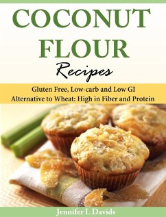 Coconut Flour Recipes Gluten Free, Low-carb and Low GI Alternative to Wheat: High in Fiber and Protein (eBook, ePUB) - Davids, Jennifer L