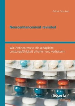 Neuroenhancement revisited: Wie Antidepressiva die alltägliche Leistungsfähigkeit erhalten und verbessern - Schubert, Patrick