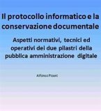 Il protocollo informatico e la conservazione documentale: aspetti normativi, tecnici ed operativi dei due pilastri della pubblica amministrazione digitale (eBook, ePUB)