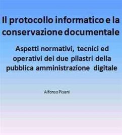 Il protocollo informatico e la conservazione documentale: aspetti normativi, tecnici ed operativi dei due pilastri della pubblica amministrazione digitale (eBook, ePUB) - Pisani, Alfonso