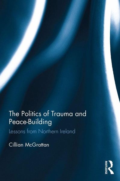 The Politics of Trauma and Peace-Building (eBook, PDF) The Politics of Trauma and Peace-Building (eBook, PDF)