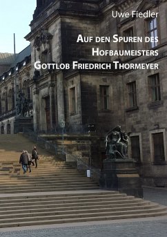 Auf den Spuren des Hofbaumeisters Gottlob Friedrich Thormeyer (eBook, ePUB) - Fiedler, Uwe