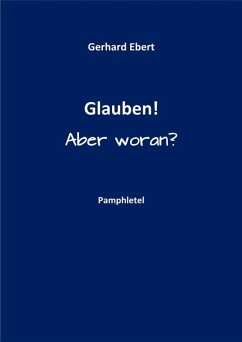 Glauben! Aber woran? (eBook, ePUB) - Ebert, Gerhard