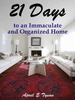 21 Days to an Immaculate and Organized Home How to Clean and Organize Your Home and Keep it That Way (eBook, ePUB) - Tyson, April E