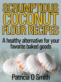 Scrumptious Coconut Flour Recipes A healthy alternative for your favorite baked goods (eBook, ePUB)