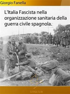 L'Italia fascista nella organizzazione sanitaria della guerra civile spagnola (eBook, ePUB) - Fanella, Giorgio