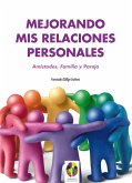 Mejorando mis relaciones personales : amistades, familia y pareja