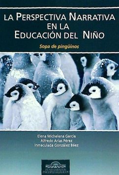 La perspectiva narrativa en la educación del niño : sopa de pingüinos - Michelena García, Elena; Arias Pérez, Alfredo; González Báez, Inmaculada