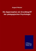 Die Apperzeption als Grundbegriff der pädagogischen Psychologie Die Apperzeption als Grundbegriff der pädagogischen Psychologie