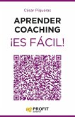 Aprender coaching ¡es fácil! : todo lo que necesitas saber sobre el coaching de forma clara, amena y útil