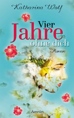 Vier Jahre ohne dich (eBook, ePUB) - Wolf, Katharina