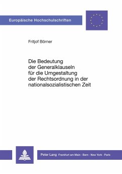 Die Bedeutung der Generalklauseln für die Umgestaltung der Rechtsordnung in der nationalsozialistischen Zeit - Börner, Fritjof
