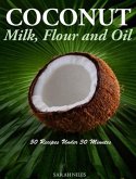 Coconut Milk, Flour and Oil 50 Recipes Under 30 Minutes! (eBook, ePUB)
