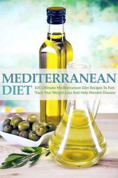 Mediterranean Diet: 101 Ultimate Mediterranean Diet Recipes To Fast Track Your Weight Loss & Help Prevent Disease (eBook, ePUB) - Total Evolution, The