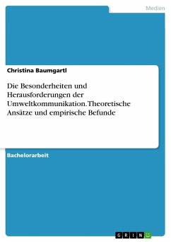 Die Besonderheiten und Herausforderungen der Umweltkommunikation. Theoretische Ansätze und empirische Befunde - Baumgartl, Christina