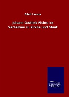 Johann Gottlieb Fichte im Verhältnis zu Kirche und Staat - Lasson, Adolf