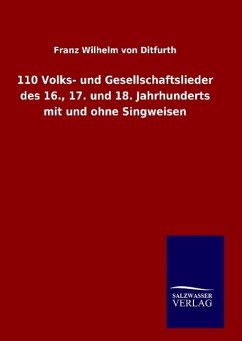 110 Volks- und Gesellschaftslieder des 16., 17. und 18. Jahrhunderts mit und ohne Singweisen - Ditfurth, Franz Wilhelm Von