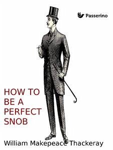 How to be a perfect snob (eBook, ePUB) - Makepeace Thackeray, William