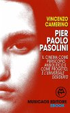 Pier Paolo Pasolini. Il cinema come periscopio ansiolitico e come progetto, e l'universale desiderio (eBook, ePUB)