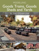Modelling Goods Trains, Goods Sheds and Yards in the Steam Era (eBook, ePUB)
