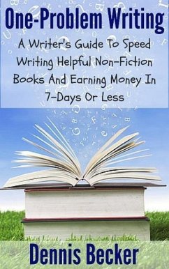 One Problem Writing: A Writer's Guide To Speed-Writing Helpful Non-Fiction Books And Earning Money In 7-Days Or Less (eBook, ePUB) - Becker, Dennis