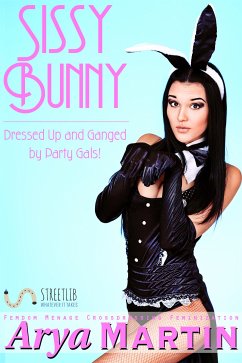 Sissy Bunny: Dressed Up and Ganged by Party Gals! (Femdom Menage Crossdressing Feminization) (eBook, ePUB) - Martin, Arya