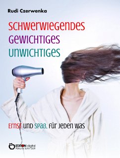 Schwerwiegendes, Gewichtiges, Unwichtiges, Ernst und Spaß, für jeden was (eBook, ePUB) - Czerwenka, Rudi