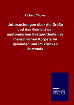 Untersuchungen über die Größe und das Gewicht der anatomischen Bestandtheile des menschlichen Körpers im gesunden und im kranken Zustande - Thoma, Richard