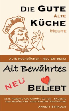 Die gute alte Küche heute - alte Kochbücher neu entdeckt (eBook, ePUB) - Strauch, Annett