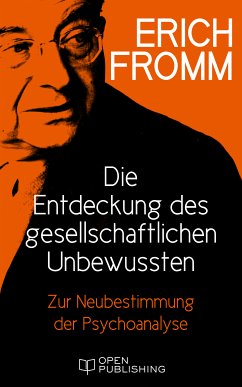 Die Entdeckung des gesellschaftlichen Unbewussten. Zur Neubestimmung der Psychoanalyse (eBook, ePUB) - Fromm, Erich