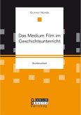 Das Medium Film im Geschichtsunterricht (eBook, PDF)
