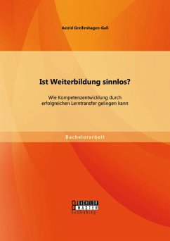 Ist Weiterbildung sinnlos? Wie Kompetenzentwicklung durch erfolgreichen Lerntransfer gelingen kann (eBook, PDF) - Greifenhagen-Gall, Astrid