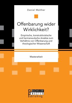 Offenbarung wider Wirklichkeit? Empirische, konstruktivistische und hermeneutische Ansätze zum Verhältnis von Offenbarung und theologischer Wissenschaft (eBook, PDF) - Walther, Daniel