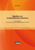 Migration von hochqualifizierten InderInnen: Brain Drain/Gain. Interessenslagen seitens der staatlichen AkteurInnen Indiens (eBook, PDF) Migration von hochqualifizierten InderInnen: Brain Drain/Gain. Interessenslagen seitens der staatlichen AkteurInnen Indiens (eBook, PDF)