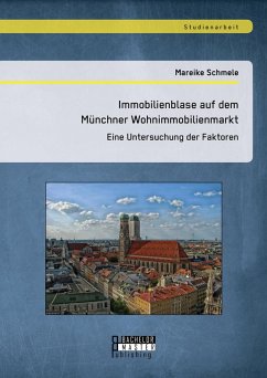 Immobilienblase auf dem Münchner Wohnimmobilienmarkt: Eine Untersuchung der Faktoren (eBook, PDF) - Schmele, Mareike