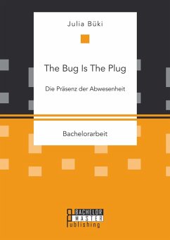 Cover The Bug Is The Plug: Die Präsenz der Abwesenheit (eBook, PDF)