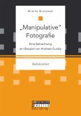 "Manipulative" Fotografie: Eine Betrachtung am Beispiel von Andreas Gursky (eBook, PDF)