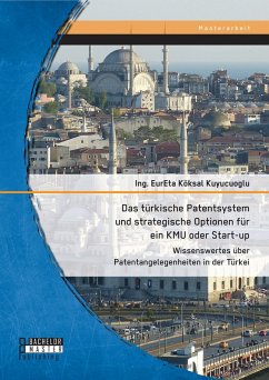 Das türkische Patentsystem und strategische Optionen für ein KMU oder Start-up: Wissenswertes über Patentangelegenheiten in der Türkei (eBook, PDF) - Kuyucuoglu, Köksal