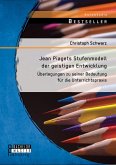 Jean Piagets Stufenmodell der geistigen Entwicklung: Überlegungen zu seiner Bedeutung für die Unterrichtspraxis (eBook, PDF)