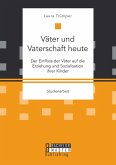 Väter und Vaterschaft heute: Der Einfluss der Väter auf die Erziehung und Sozialisation ihrer Kinder (eBook, PDF)