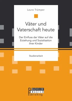 Väter und Vaterschaft heute: Der Einfluss der Väter auf die Erziehung und Sozialisation ihrer Kinder (eBook, PDF) - Trümper, Laura
