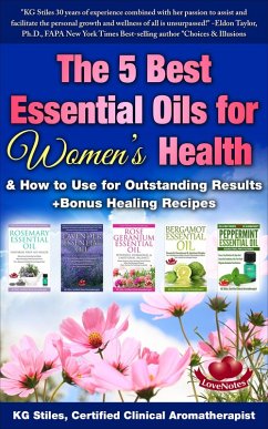 The 5 Best Essential Oils for Women's Health & How to Use for Outstanding Results +Bonus Healing Recipes (Essential Oil Healing Bundles) (eBook, ePUB) - Stiles, Kg