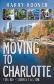 Moving to Charlotte: The Un-Tourist Guide (eBook, ePUB) Moving to Charlotte: The Un-Tourist Guide (eBook, ePUB)
