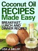 Coconut Oil Recipes Made Easy: Breakfast, Lunch and Dinner Recipes (eBook, ePUB)