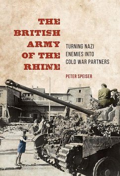 The British Army of the Rhine: Turning Nazi Enemies Into Cold War Partners - Speiser, Peter