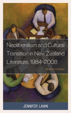 Neoliberalism and Cultural Transition in New Zealand Literature, 1984-2008 - Lawn, Jennifer