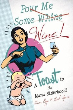 Pour Me Some Wine: A Toast to the Mama Sisterhood! - Speer, Leah; Epp, Katrina